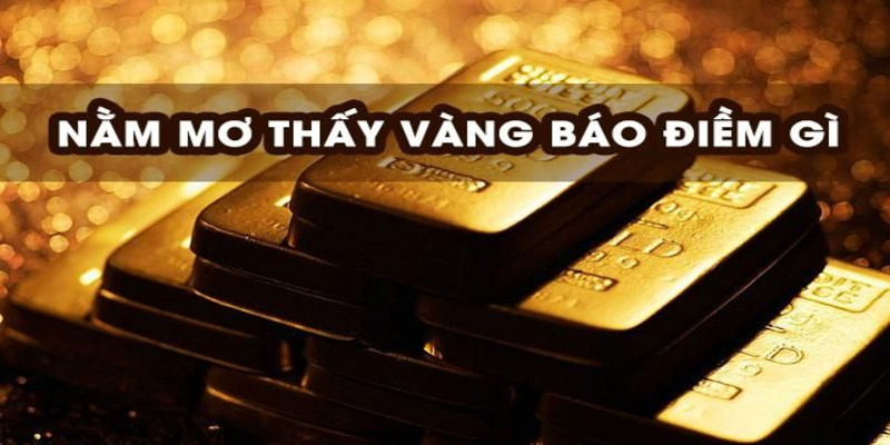 Mơ thấy có vàng mang ý nghĩa gì đằng sau?